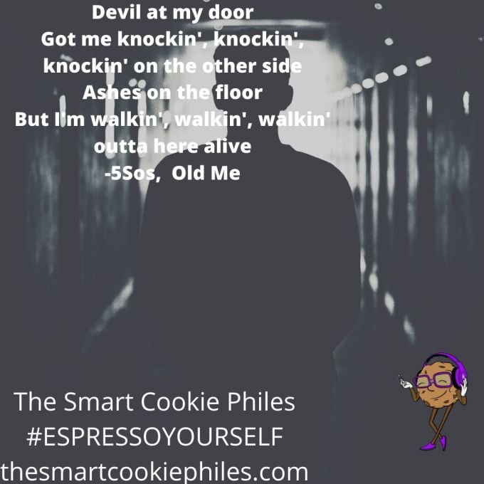 Devil at my door Got me knockin', knockin', knockin' on the other side Ashes on the floor But I'm walkin', walkin', walkin' outta here alive