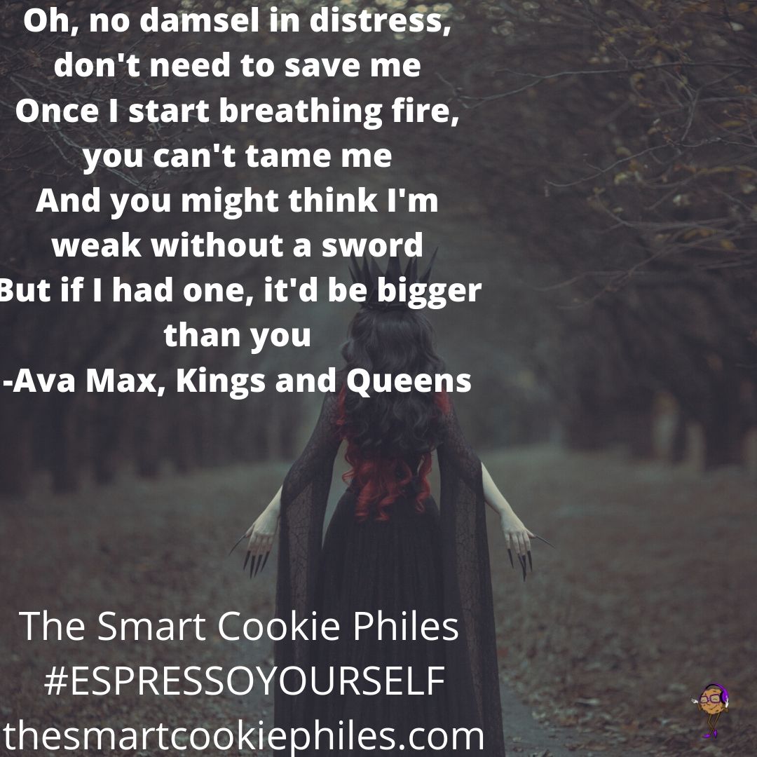 Oh, no damsel in distress, don't need to save me Once I start breathing fire, you can't tame me And you might think I'm weak without a sword But if I had one, it'd be bigger than you