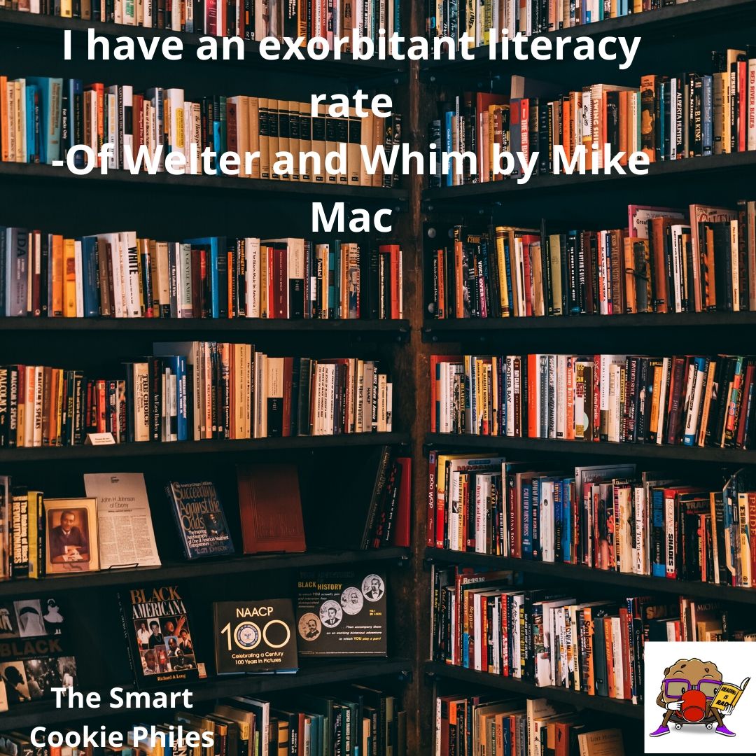 I have an exorbitant literacy rate -Of Welter and Whim by Mike Mac
