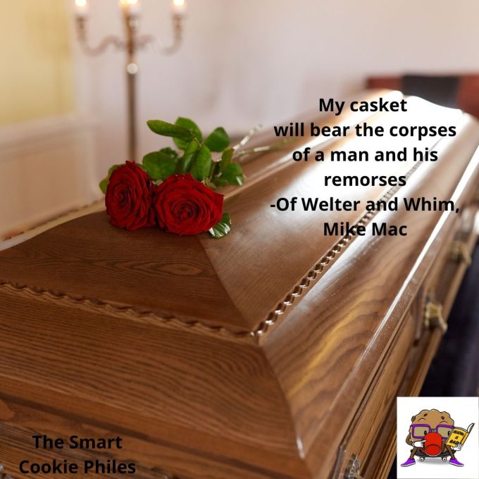 My casket will bear the corpses of a man and his remorses